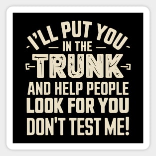 I'll Put You In The Trunk Magnet